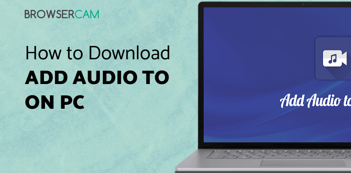 Add Audio to Video : Audio Video Mixer for PC - How to Install on ...
