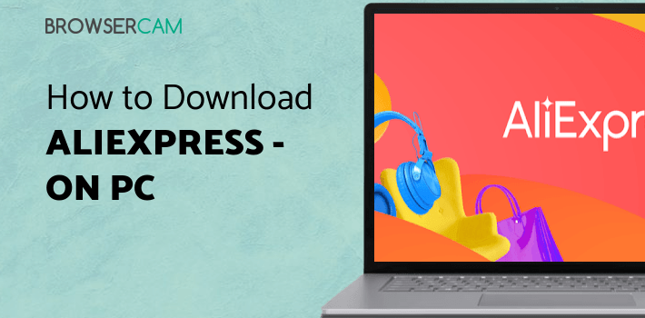 AliExpress - Smarter Shopping, Better Living for PC - How to Install on ...