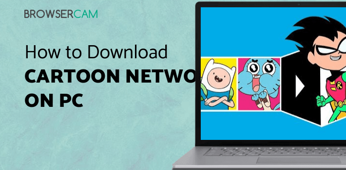 Cartoon Network App for PC - How to Install on Windows PC, Mac