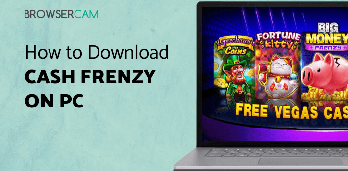 Cash Frenzy Casino for PC Cash Frenzy Casino for PC