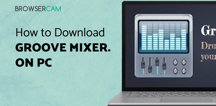 Groovemixer Groove Mixer. Music Beat Maker for PC - How to Install on Windows PC, Mac