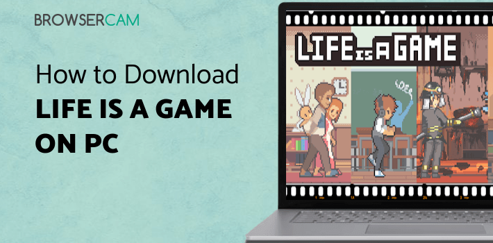 Life is a Game for PC - How to Install on Windows PC, Mac
