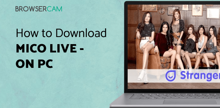 Mico Live - Live Streaming & Random Stranger Chat for PC Mico Live - Live Streaming & Random Stranger Chat for PC