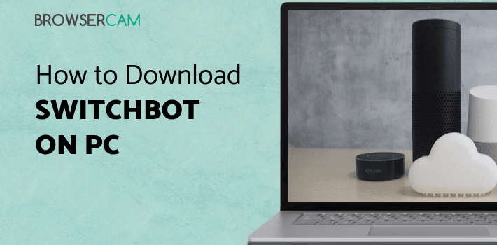 SwitchBot for PC - How to Install on Windows PC, Mac