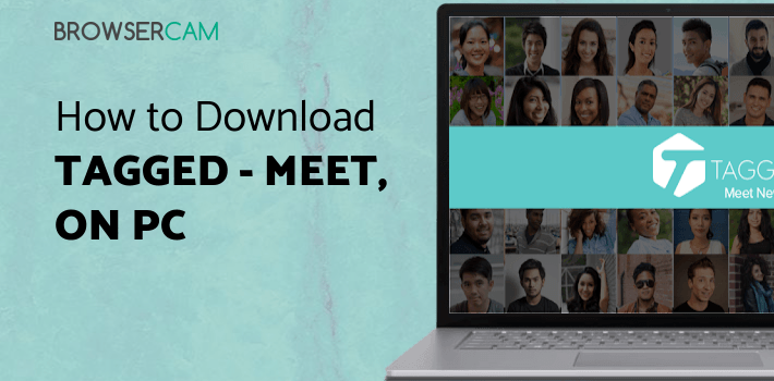 Tagged - Meet, Chat & Dating for PC Tagged - Meet, Chat & Dating for PC