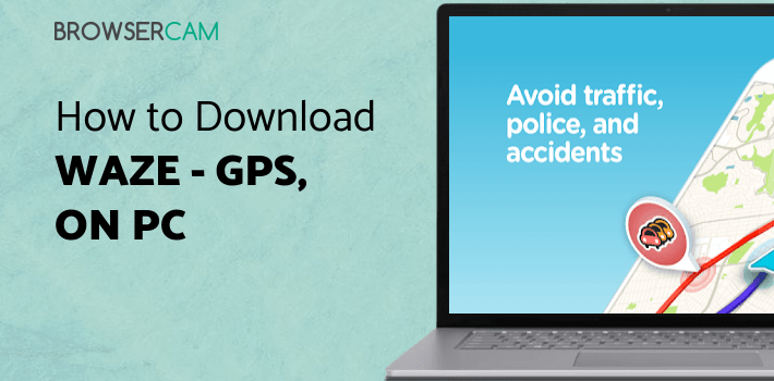 Waze - GPS, Maps, Traffic Alerts & Live Navigation for PC Waze - GPS, Maps, Traffic Alerts & Live Navigation for PC